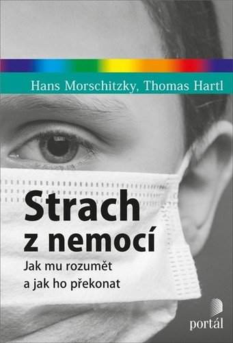 Strach z nemocí - Jak mu rozumět a jak ho překonat – Morschitzky Hans Hartl Thomas