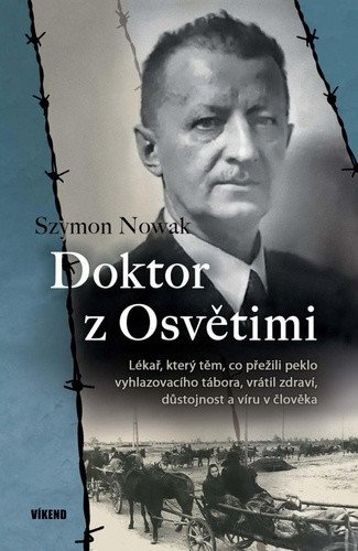 Doktor z Osvětimi - Lékař který těm co přežili peklo vyhlazovacího tábora vrátil zdraví důstojnost a víru v člověka – Nowak Szymon