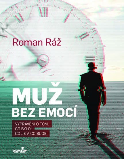 Muž bez emocí - Vyprávění o tom co bylo co je a co bude – Ráž Roman
