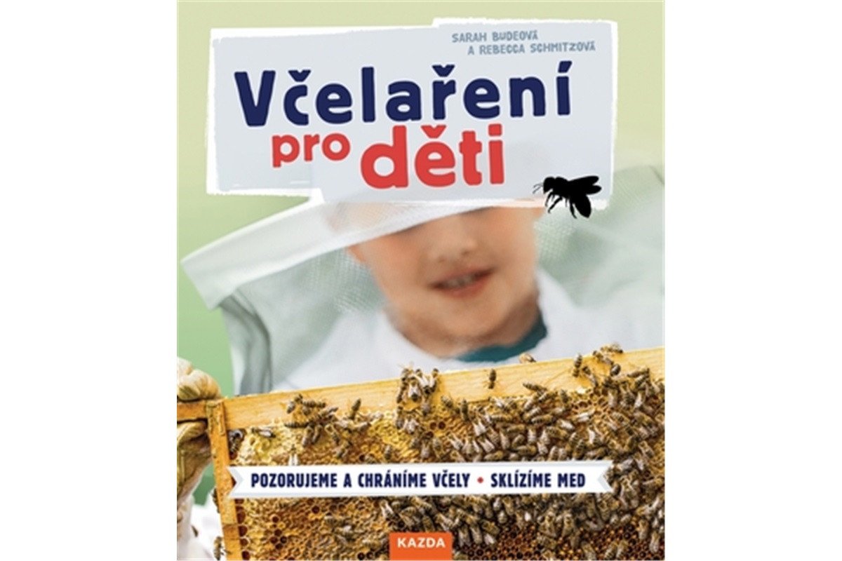Včelaření pro děti  Pozorujeme a chráníme včely Sklízíme med – Budeová Sarah Schmitzová Rebecca