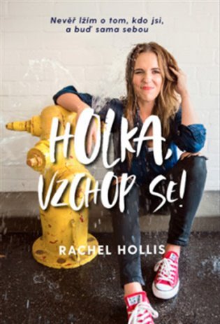 Holka vzchop se - Nevěř lžím o tom kdo jsi a buď sama sebou – Hollis Rachel
