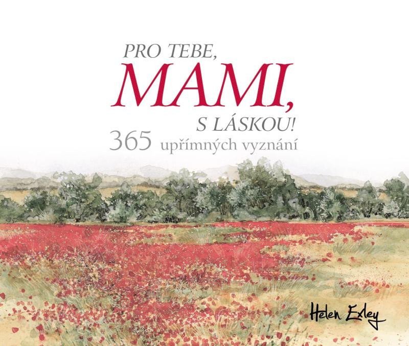 Pro tebe mami s láskou - 365 upřímných vyznání – Exleyová Helen