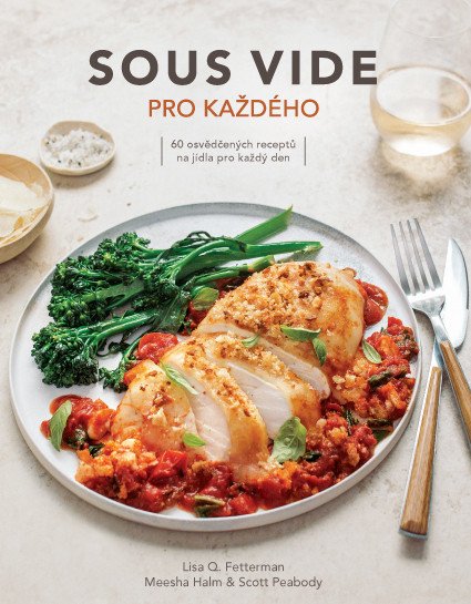 Sous vide pro každého - 60 jednoduchých receptů pro pefektně připravená jídla – Fetterman Lisa Q