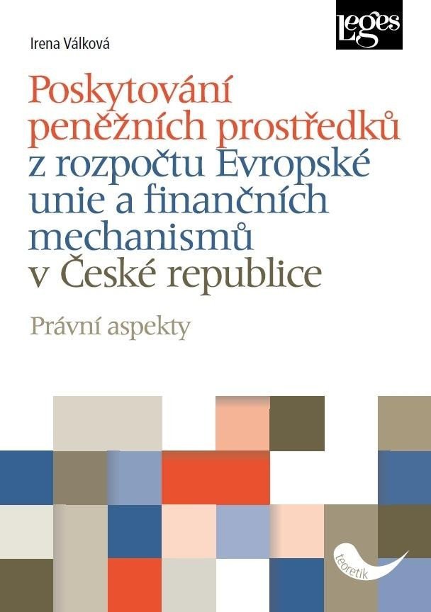 Poskytování peněžních prostředků z rozpočtu Evropské unie a finančních mechanismů v České republice - Právní aspekty – Válková Irena
