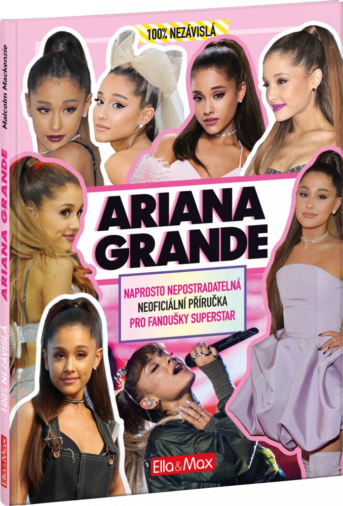 Ariana Grande - Naprosto nepostradatelná neoficiální příručka pro fanoušky superstar – Mackenzie Malcolm