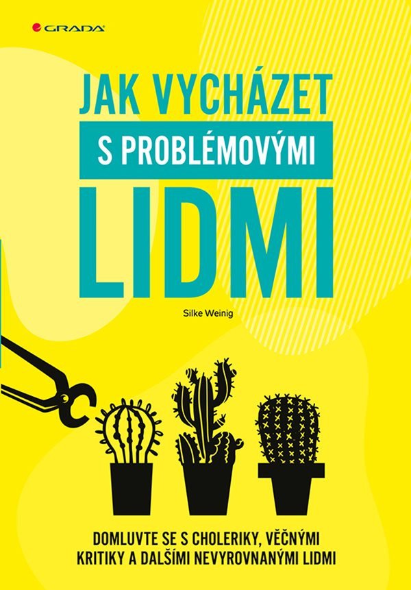 Jak vycházet s problémovými lidmi - Domluvte se s choleriky věčnými kritiky a dalšími nevyrovnanými lidmi – Weinig Silke