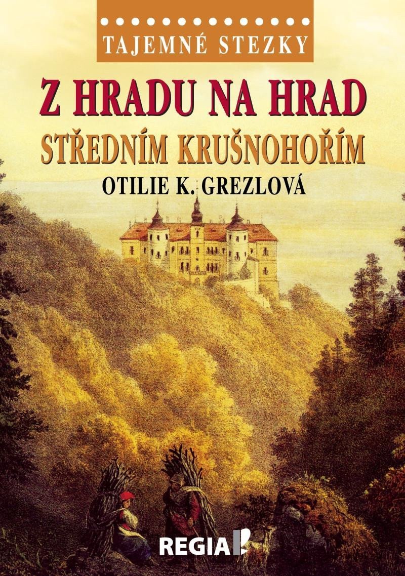 Tajemné stezky - Z hradu na hrad středním Krušnohořím – Grezlová Otilie K
