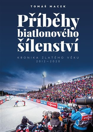 Příběhy biatlonového šílenství - Kronika zlatého věku 2012-2020 – Macek Tomáš