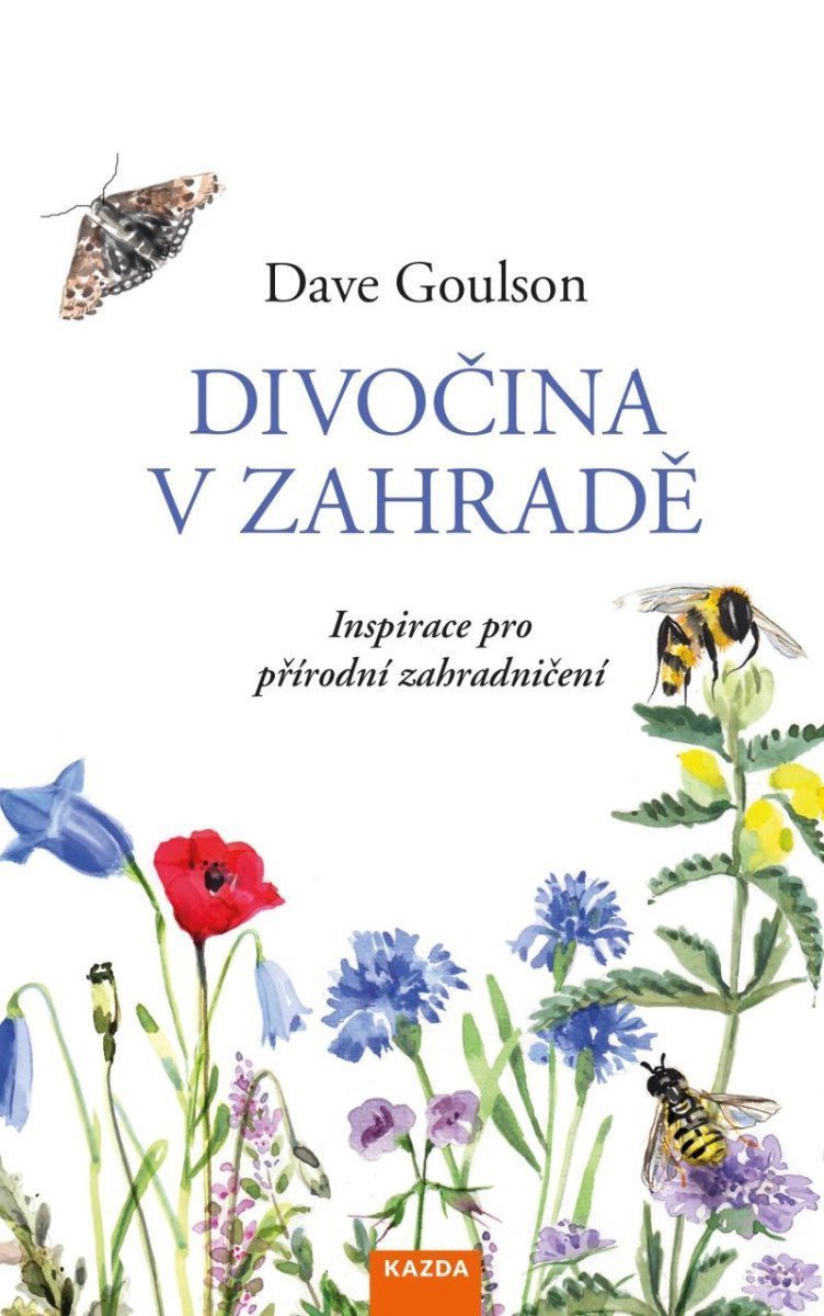 Divočina v zahradě - Inspirace pro přírodní zahradničení – Goulson Dave