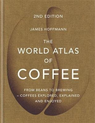 The World Atlas of Coffee  From beans to brewing - coffees explored explained and enjoyed – Hoffmann James