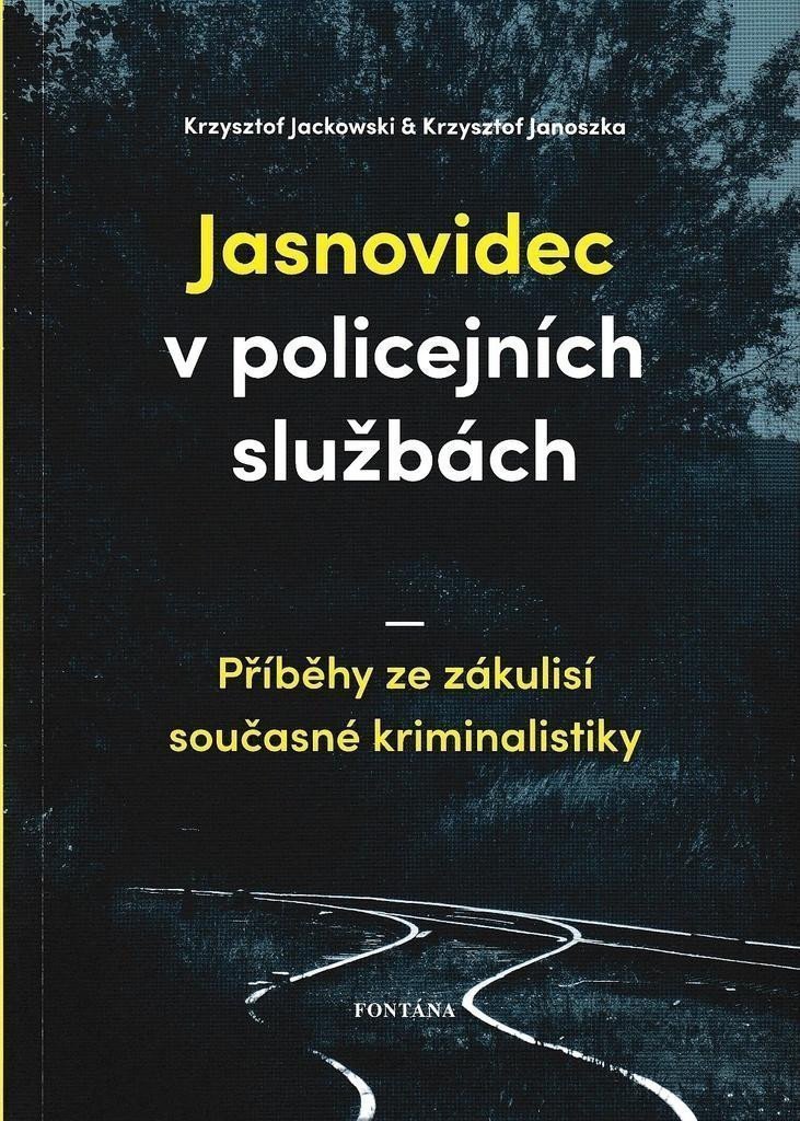 Jasnovidec v policejních službách - Příběhy ze zákulisí současné kriminalistiky – Jackowski Krzysztof Janoszka Krzysztof