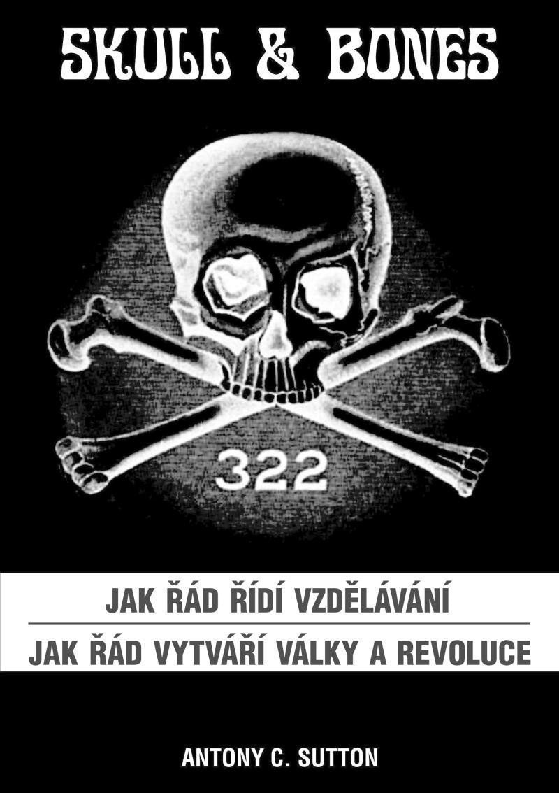 Skull  Bones - Jak řád řídí vzdělávání Jak řád vytváří války a revoluce – Sutton Antony C