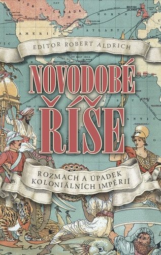 Novodobé říše - Rozmach a úpadek koloniálních impérií – Aldrich Robert (2021)