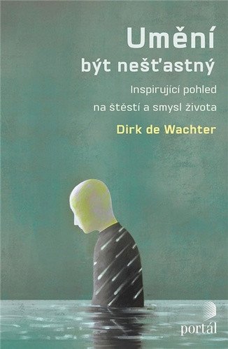 Umění být nešťastný - Inspirující pohled na štěstí a smysl života – de Wachter Dirk