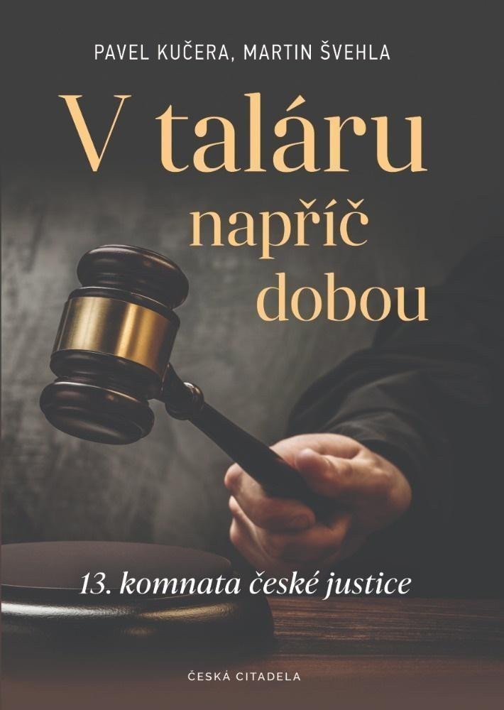 V taláru napříč dobou - 13 komnata české justice – Kučera Pavel Švehla Martin