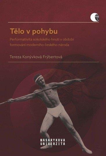 Tělo v pohybu - Performativita sokolského hnutí v období formování moderního českého národa – Konývková Frýbertová Tereza