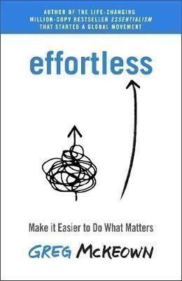 Effortless : Make it Easier to Do What Matters – McKeown Greg (2021)