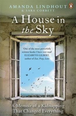 A House in the Sky  A Memoir of a Kidnapping That Changed Everything – Lindhout Amanda