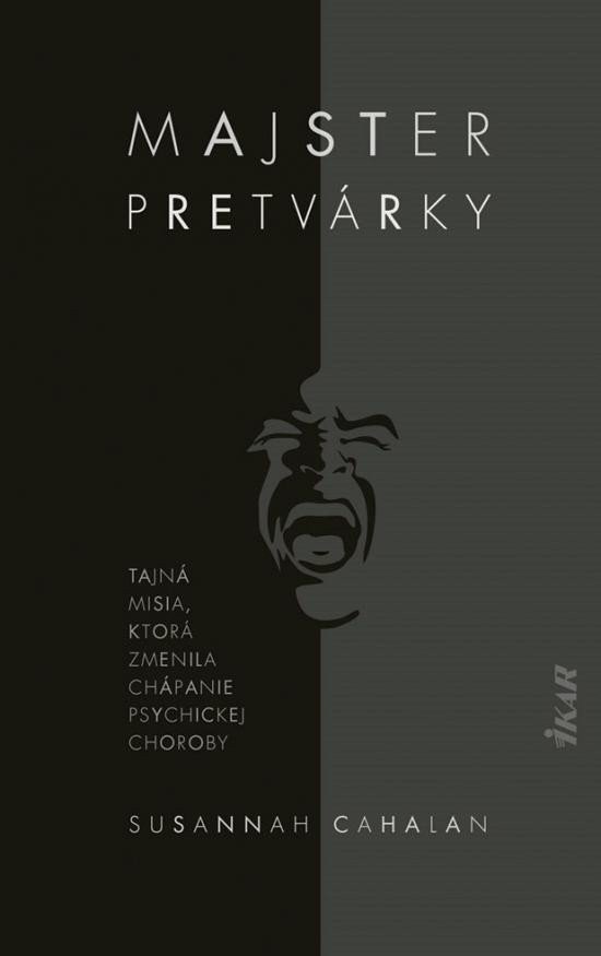 Majster pretvárky - Tajná misia ktorá zmenila chápanie psychickej choroby slovensky – Cahalanová Susannah