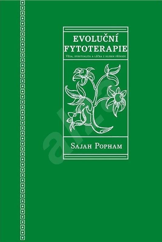 Evoluční fytoterapie - Věda spiritualita a léčba z hlubin přírody – Pohman Sajah