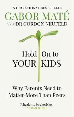 Hold on to Your Kids : Why Parents Need to Matter More Than Peers – Maté Gabor (2019)