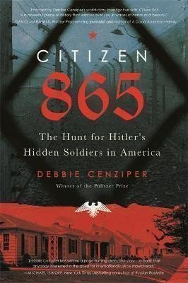 Citizen 865  The Hunt for Hitlers Hidden Soldiers in America – Cenziper Debbie