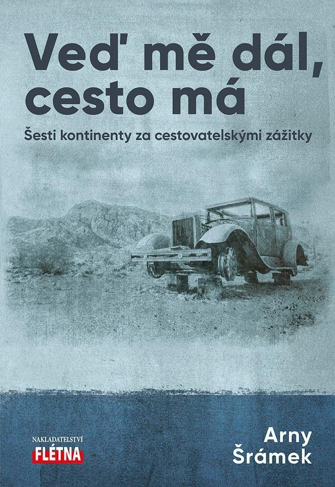 Veď mě dál cesto má - Šesti kontinenty za cestovatelskými zážitky – Šrámek Arny