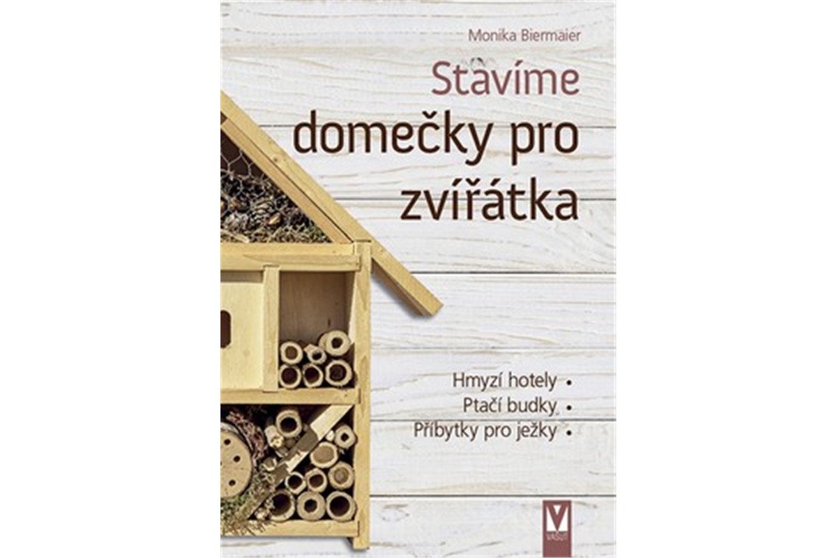 Stavíme domečky pro zvířátka – hmyzí hotely ptačí budky příbytky pro ježky – Biermaier Monika