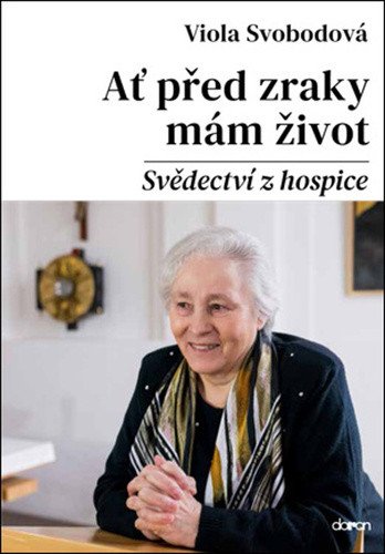 Ať před zraky mám život - Svědectví z hospice – Svobodová Viola