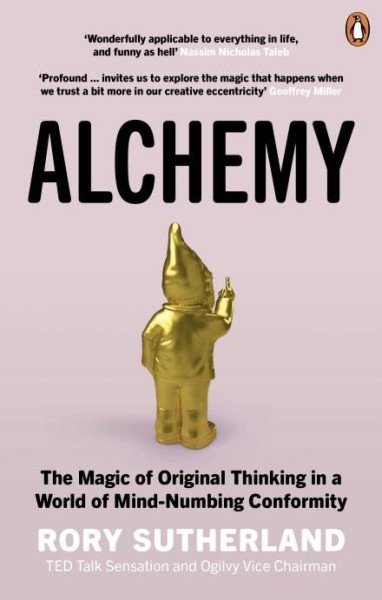 Alchemy: The Magic of Original Thinking in a World of Mind-Numbing Conformity – Sutherland Rory (2021)