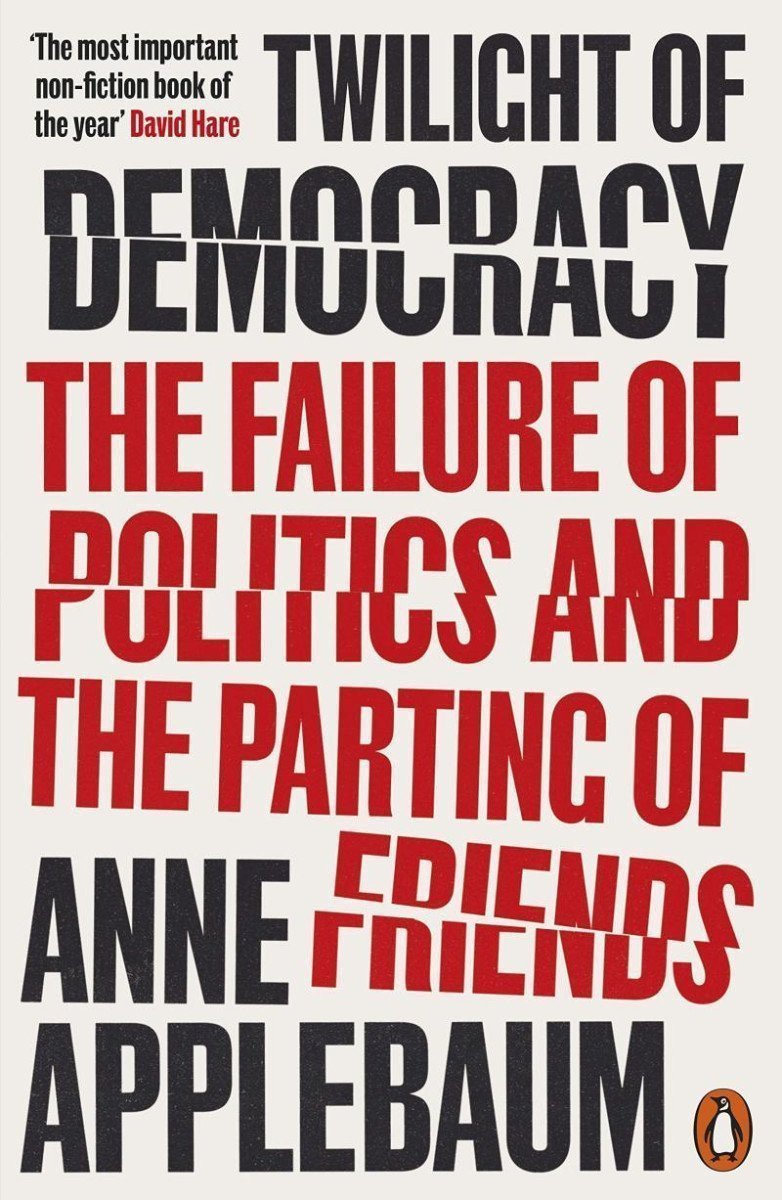 Twilight of Democracy The Failure of Politics and the Parting of Friends – Applebaumová Anne