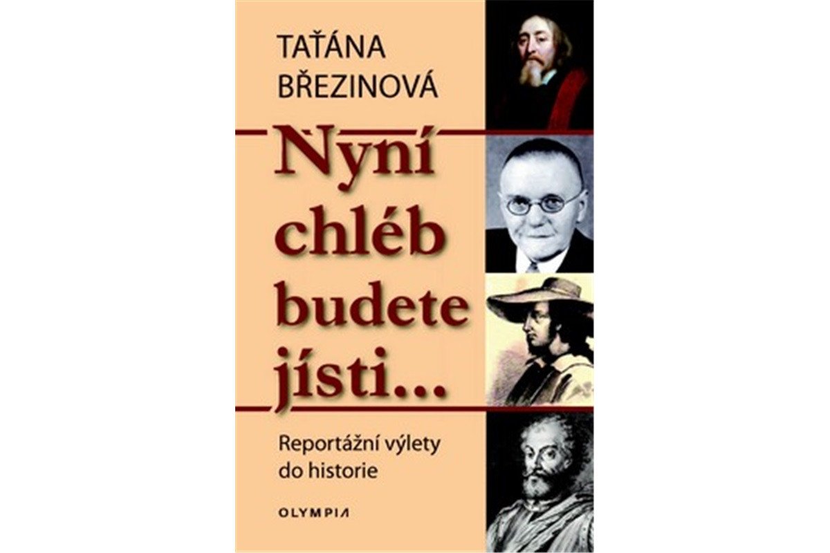 Nyní chléb budete jísti - Reportážní výlety do historie – Březinová Taťána