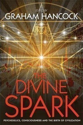 The Divine Spark : Psychedelics, Consciousness and the Birth of Civilization – Hancock Graham (2015)