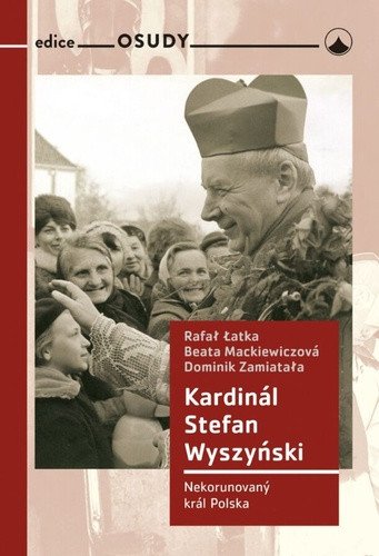 Kardinál Stefan Wyszyński - Nekorunovaný král Polska – Latka Rafal M, Zamiatała Domin, Mackiewiczová Beata, (2021)