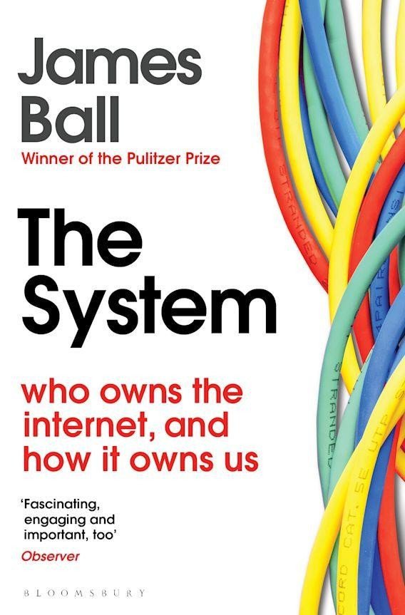 The System Who Owns the Internet and How It Owns Us – Ball James
