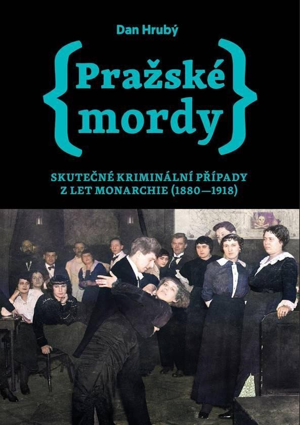 Pražské mordy - Skutečné kriminální případy z let monarchie 1880-1918 – Hrubý Dan