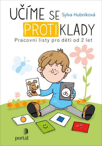 Učíme se protiklady - Pracovní listy pro děti od 2 let – Hubníková Sylva
