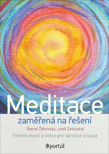 Meditace zaměřená na řešení - Trénink mysli a srdce pro náročné situace – Žákovský Daniel Zatloukal Leoš