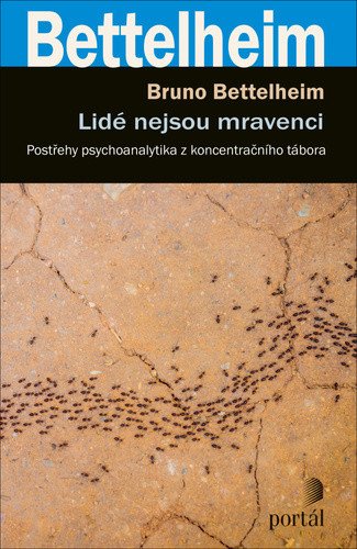 Lidé nejsou mravenci - Postřehy psychoanalytika z koncentračního tábora – Bettelheim Bruno