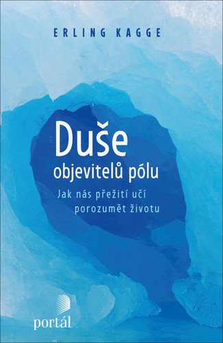 Duše objevitelů pólu - Jak nás přežití učí porozumět životu – Kagge Erling