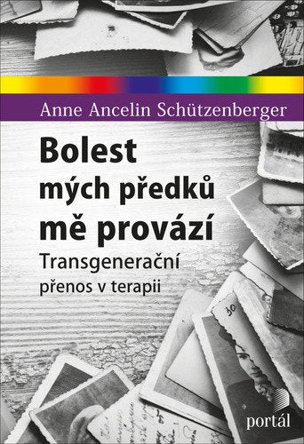 Bolest mých předků mě provází - Transgenerační přenos v terapii – Schützenberger Schützenberger Anne Ancelin