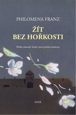 Žít bez hořkosti - Příběh německé Sintky která přežila holokaust – Franz Philomena