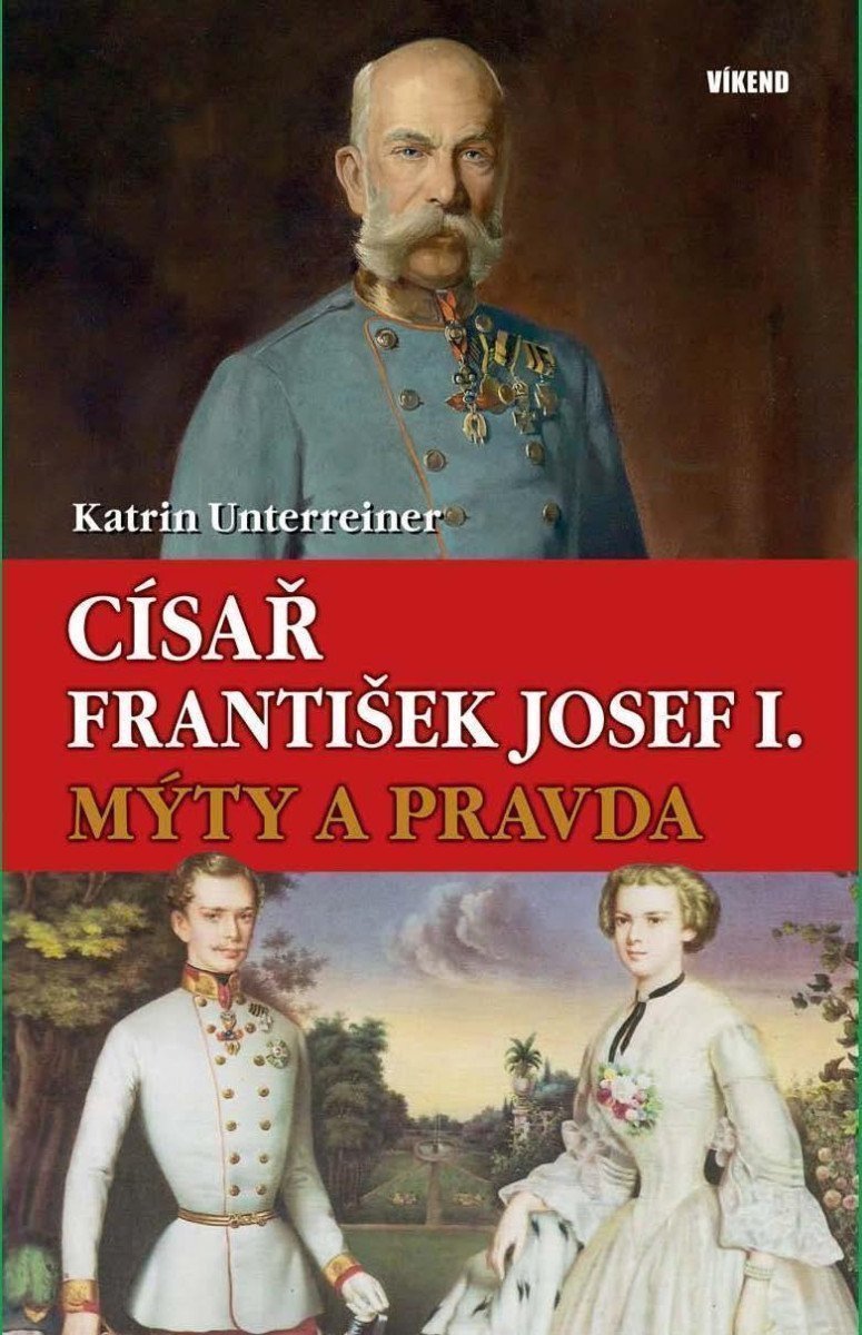Císař František Josef I - Mýty a pravda – Unterreiner Katrin