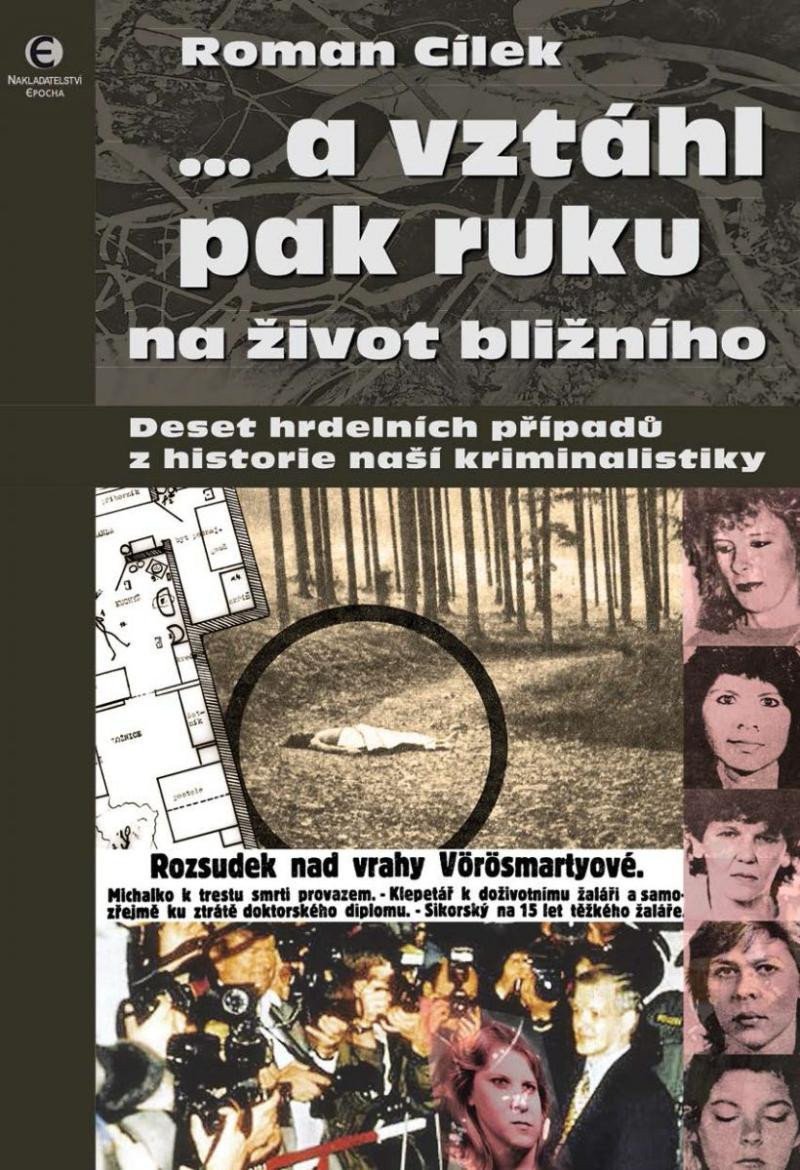 a vztáhl pak ruku na život bližního - Deset hrdelních případů z historie naší kriminalistiky – Cílek Roman