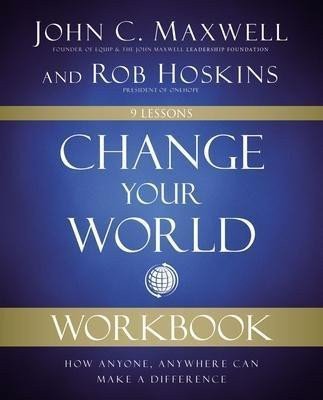 Change Your World Workbook  How Anyone Anywhere Can Make a Difference – Maxwell John C