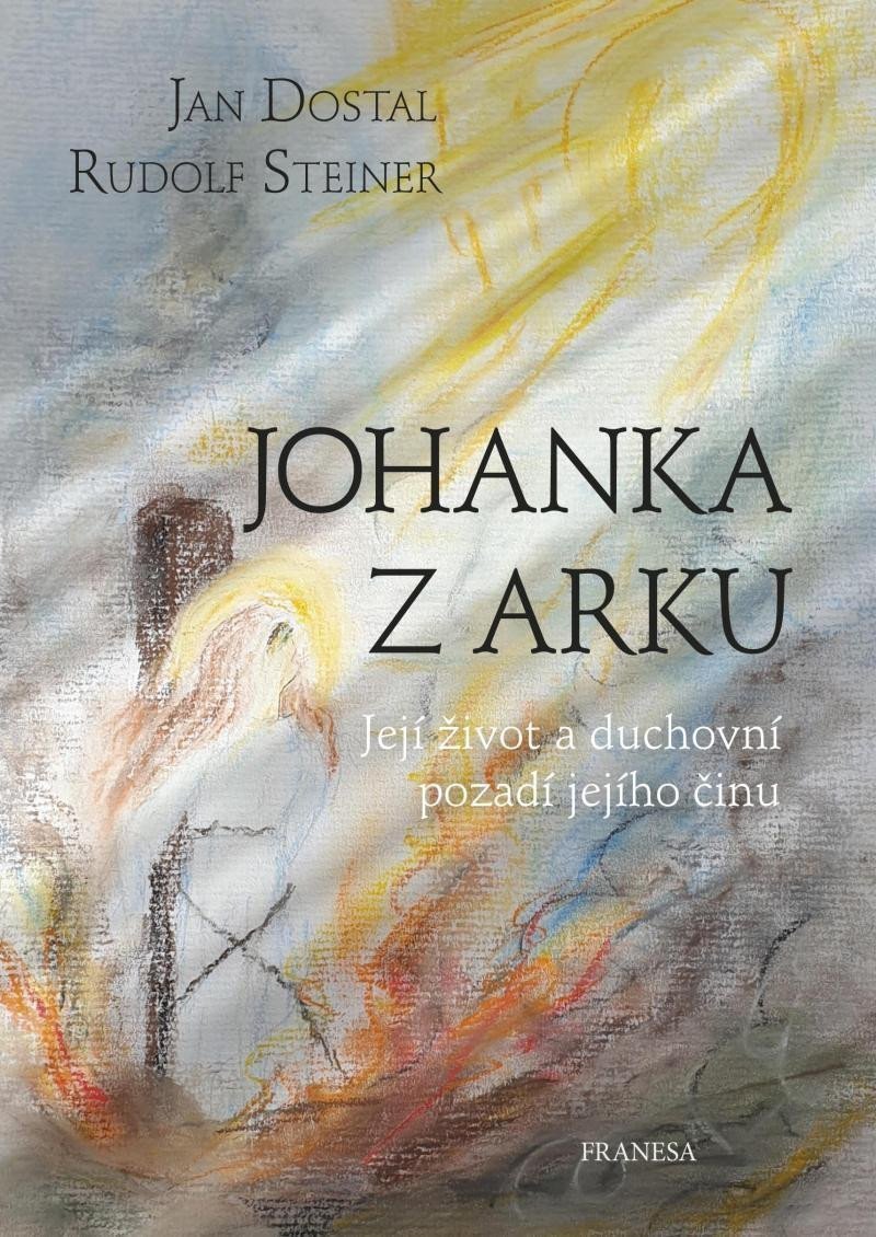 Johanka z Arku - Její život a duchovní pozadí jejího činu – Dostal Jan