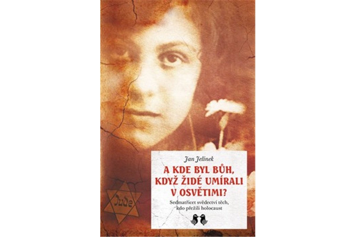 A kde byl Bůh když židé umírali v Osvětimi - Sedmatřicet svědectví těch kdo přežili holocaust – Jelínek Jan