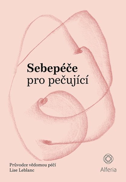 Sebepéče pro pečující - Průvodce vědomou péčí – Leblanc Lise (2021)