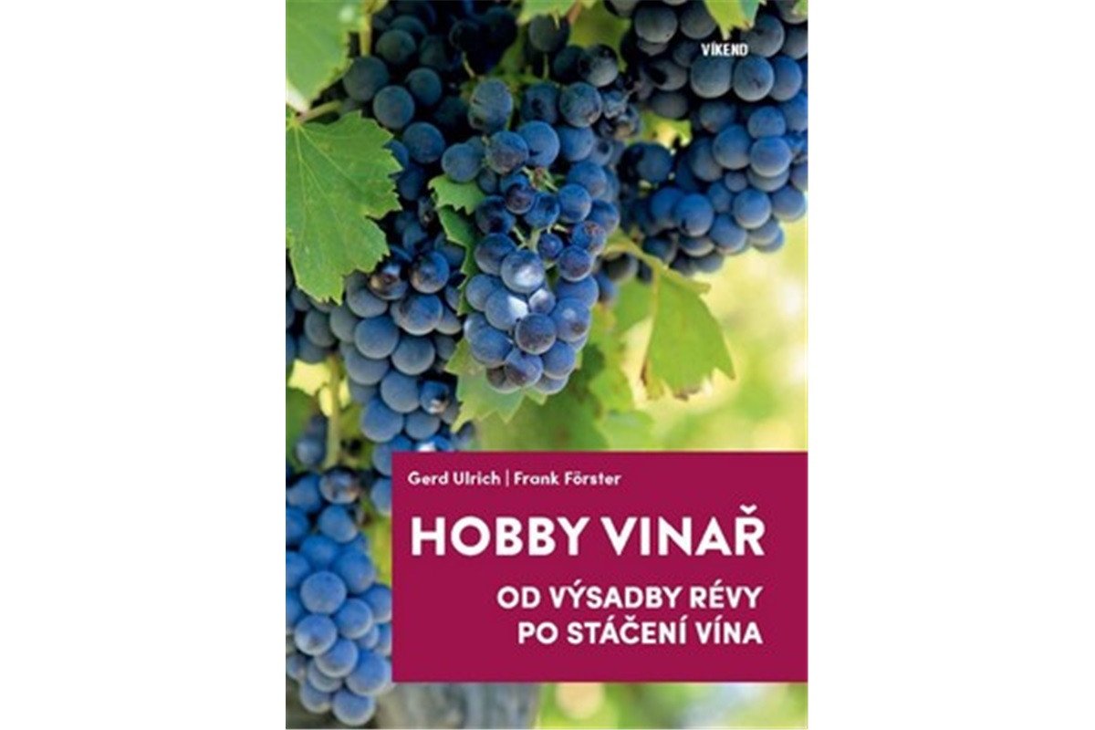 Hobby vinař - Od výsadby révy po stáčení vína – Ulrich Gerd Förster Frank