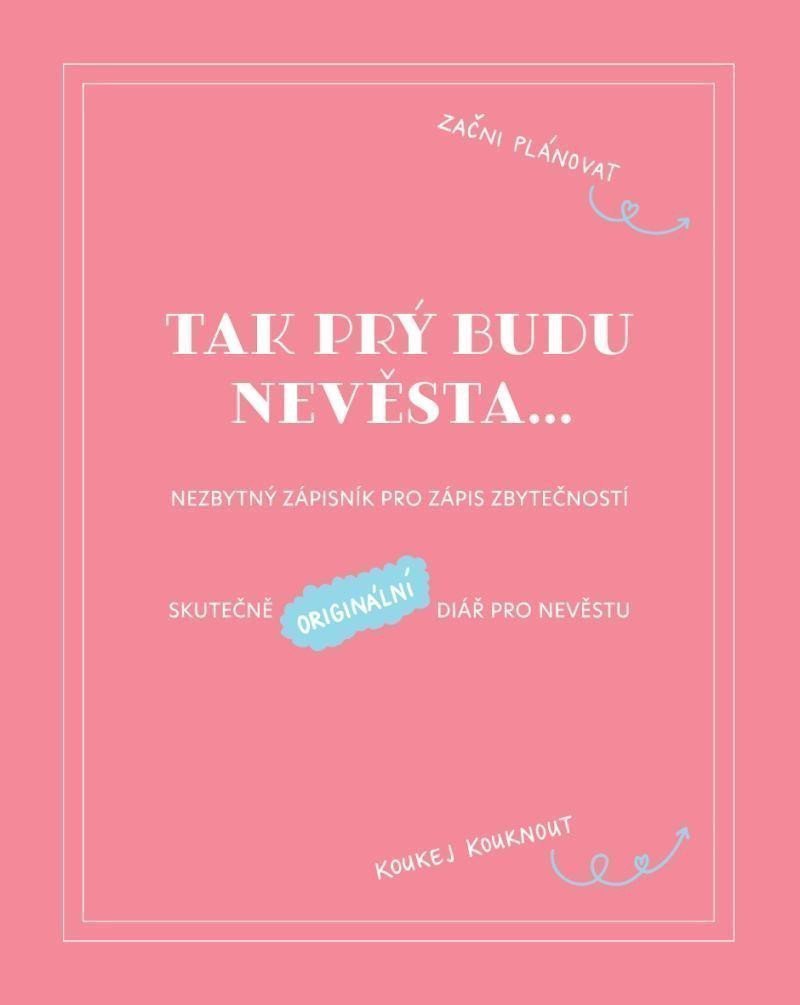 Tak prý budu nevěsta Nezbytný zápisník pro zápis zbytečností  Skutečně originální deník pro nevěstu